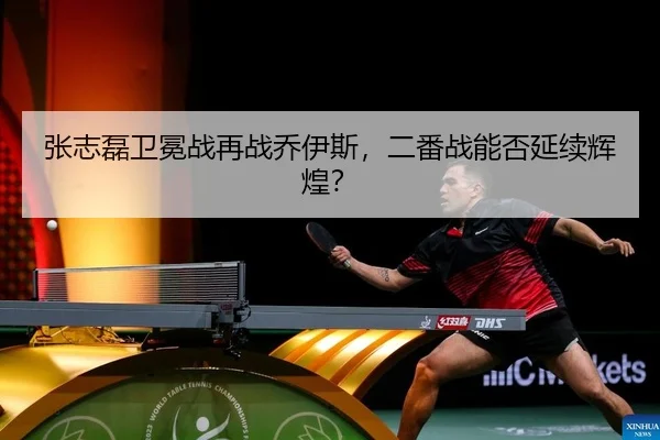 张志磊卫冕战再战乔伊斯，二番战能否延续辉煌？